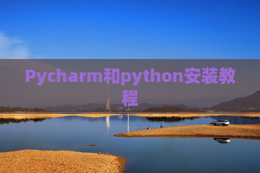 Pycharm和python安装教程 Pycharm和python安装教程